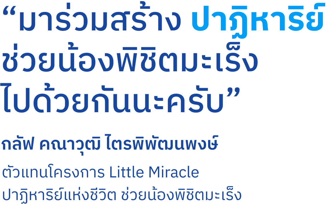 “มาร่วมสร้าง ปาฏิหาริย์ ช่วยน้องพิชิตมะเร็งไปด้วยกันนะครับ กลัฟ คณาวุฒิ ไตรพิพัฒนพงษ์ ตัวแทนโครงการ Little Miracle 
ปาฏิหาริย์แห่งชีวิต ช่วยน้องพิชิตมะเร็ง